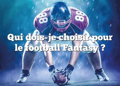 Qui dois-je choisir pour le football Fantasy ?